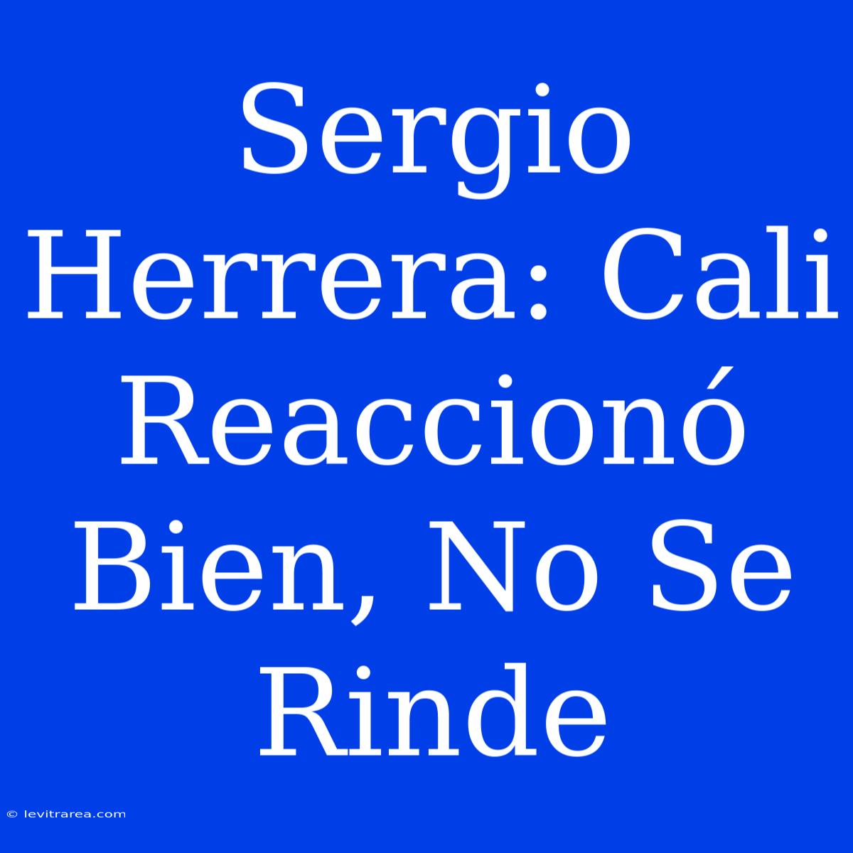 Sergio Herrera: Cali Reaccionó Bien, No Se Rinde