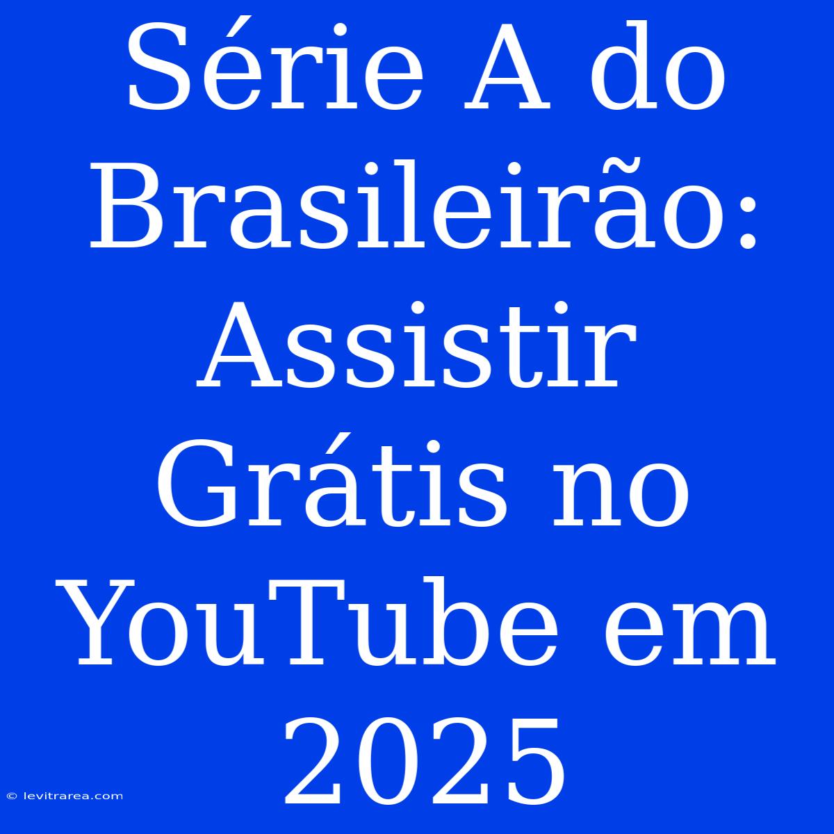 Série A Do Brasileirão: Assistir Grátis No YouTube Em 2025