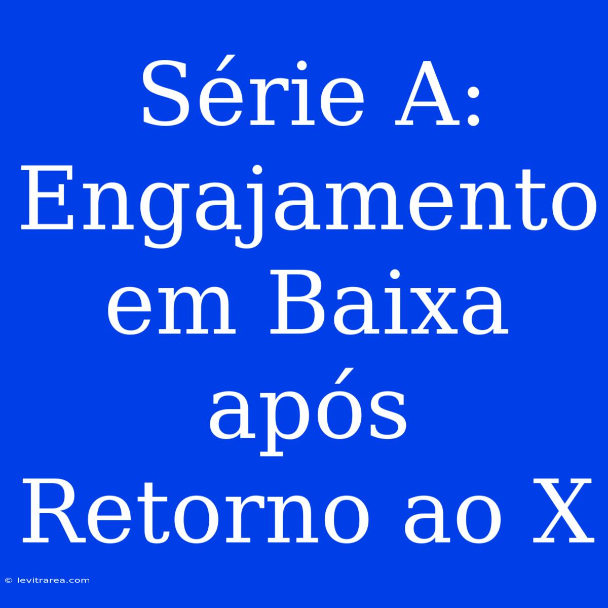 Série A: Engajamento Em Baixa Após Retorno Ao X