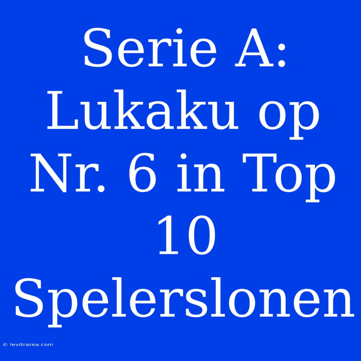 Serie A: Lukaku Op Nr. 6 In Top 10 Spelerslonen