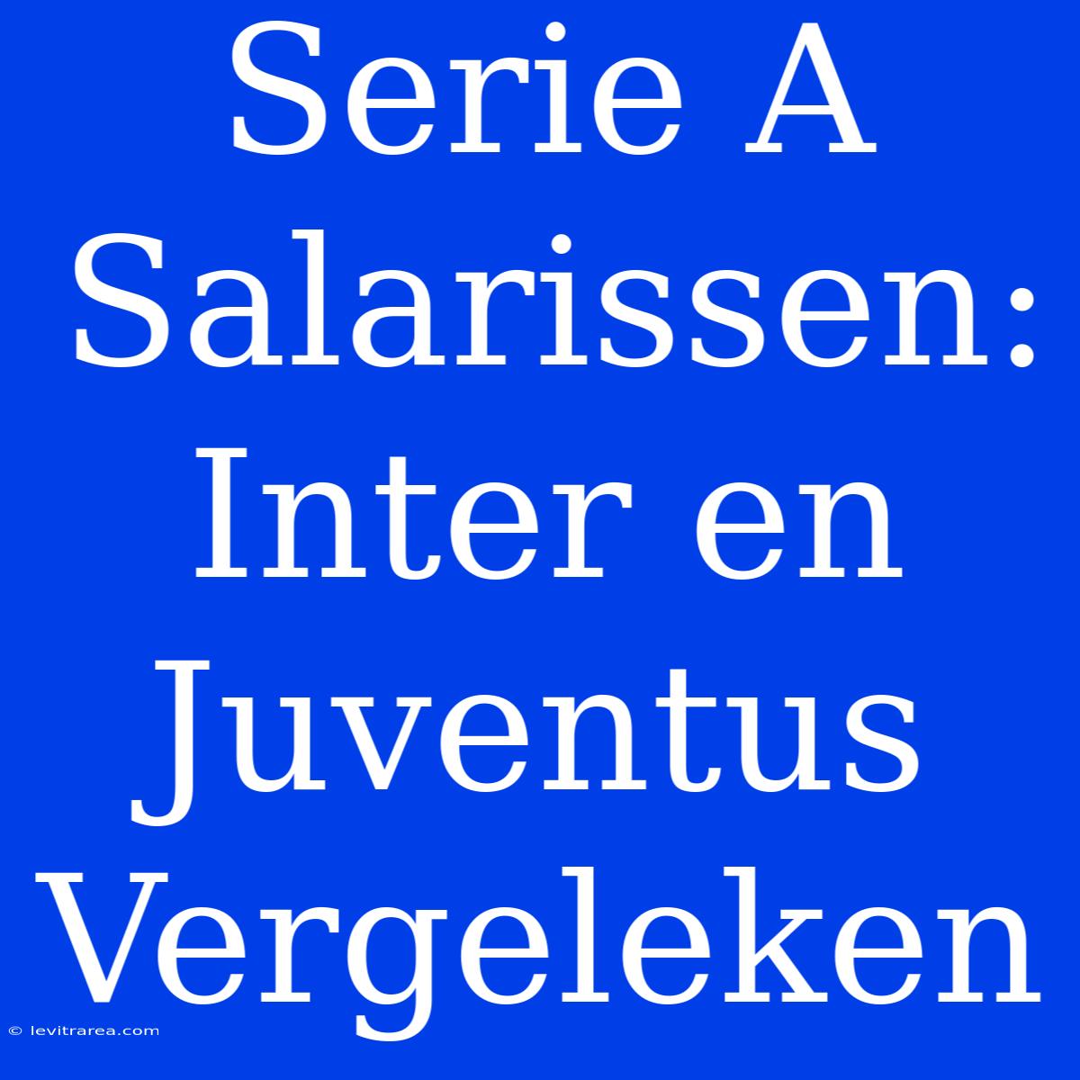 Serie A Salarissen: Inter En Juventus Vergeleken 