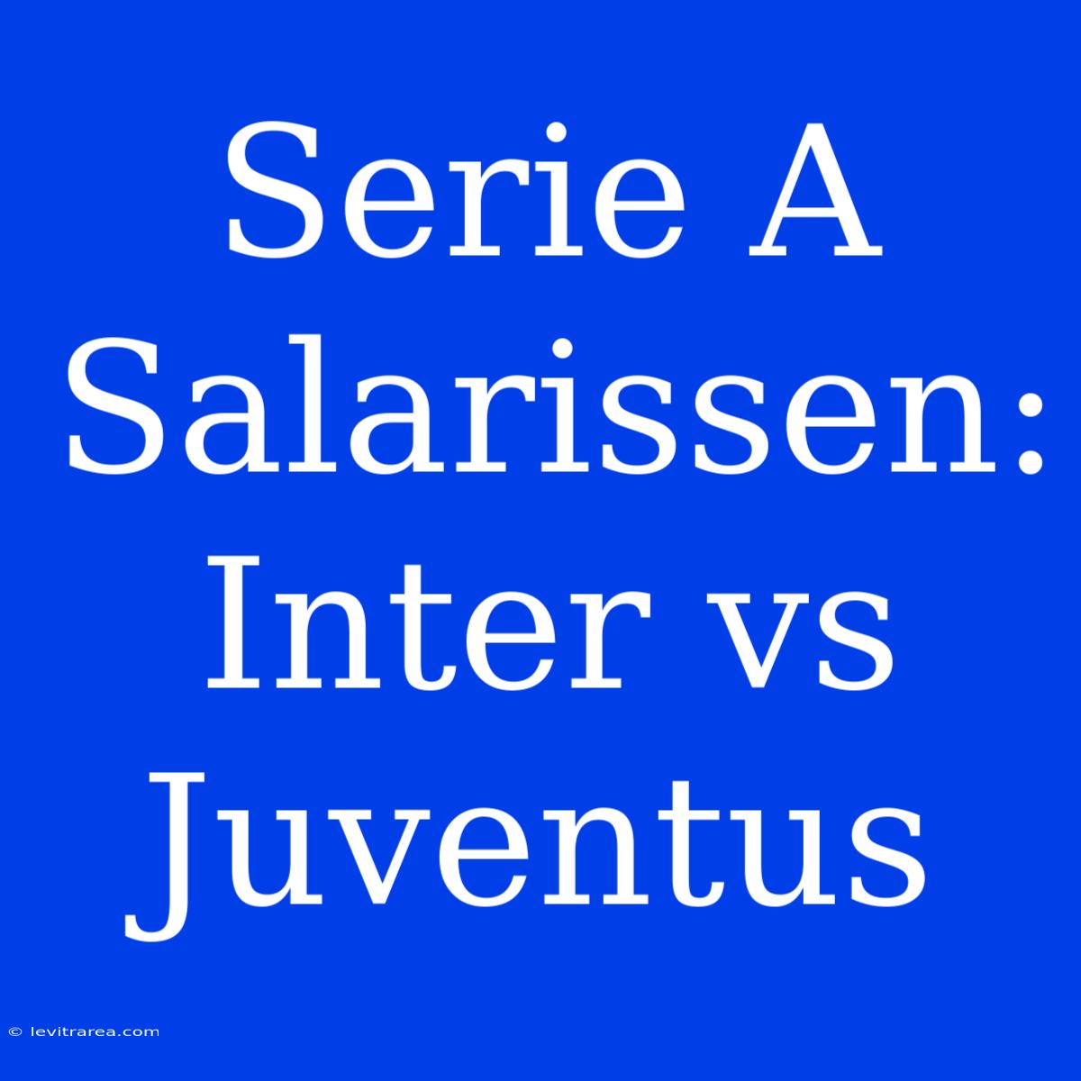 Serie A Salarissen: Inter Vs Juventus