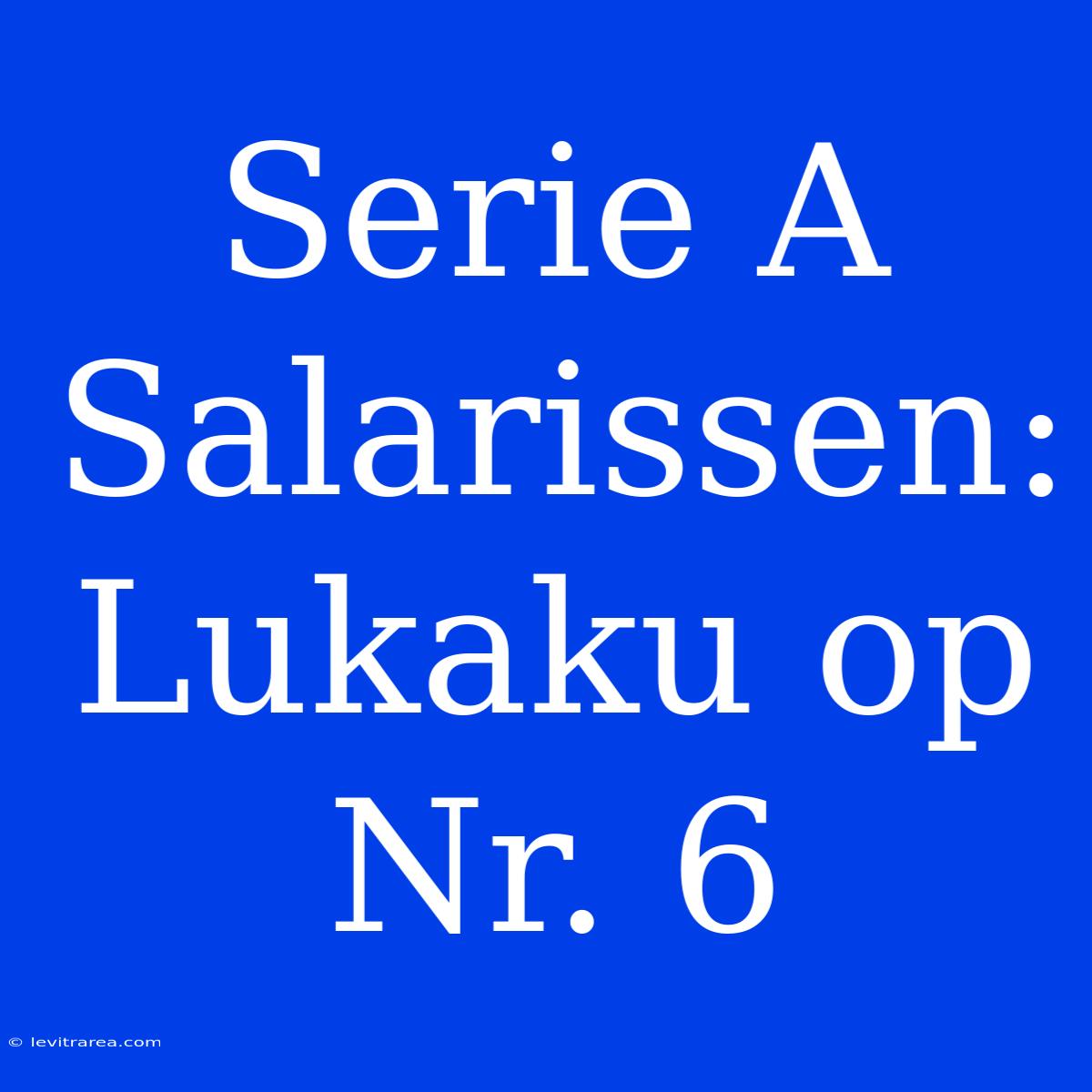 Serie A Salarissen: Lukaku Op Nr. 6