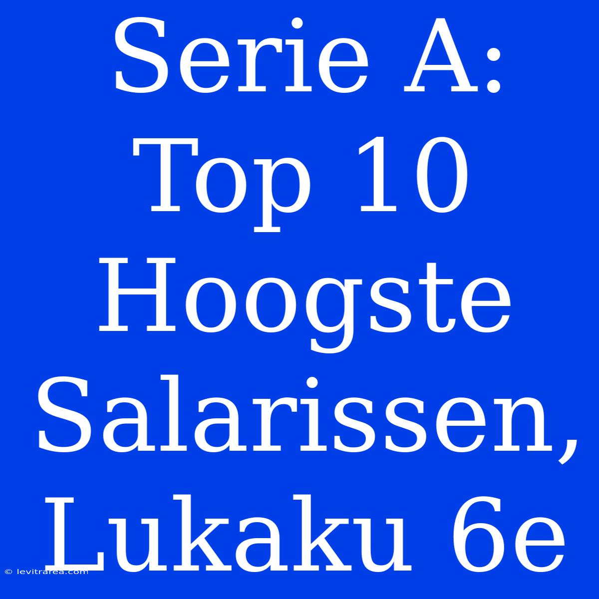 Serie A: Top 10 Hoogste Salarissen, Lukaku 6e