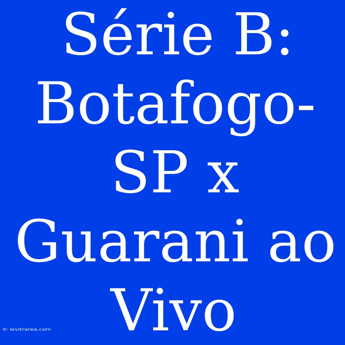 Série B: Botafogo-SP X Guarani Ao Vivo