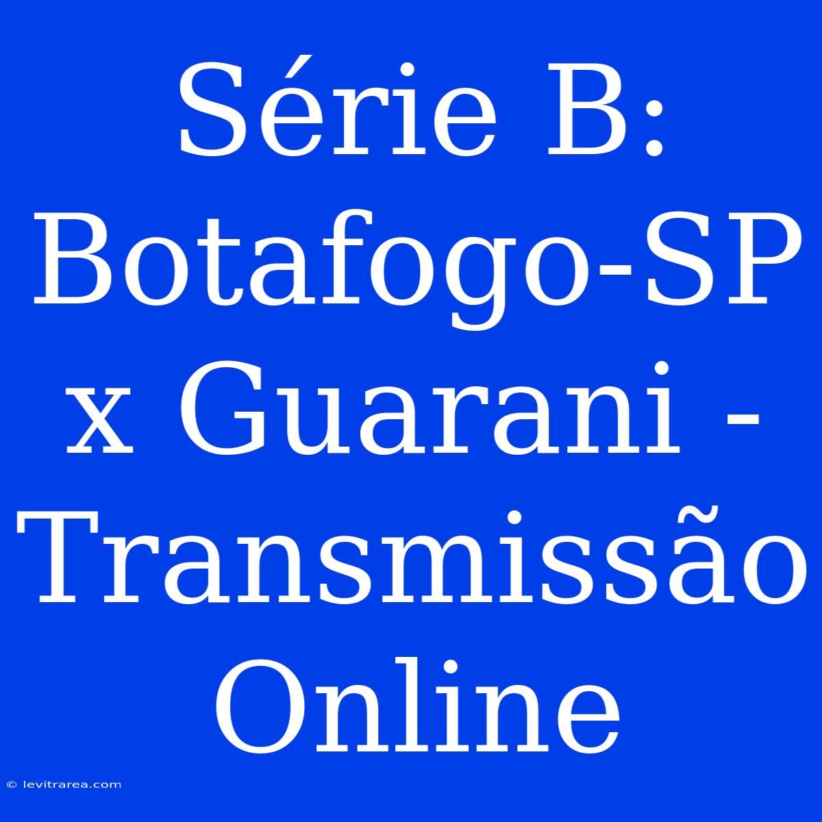 Série B: Botafogo-SP X Guarani - Transmissão Online 