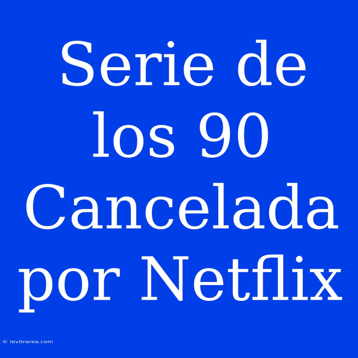 Serie De Los 90 Cancelada Por Netflix