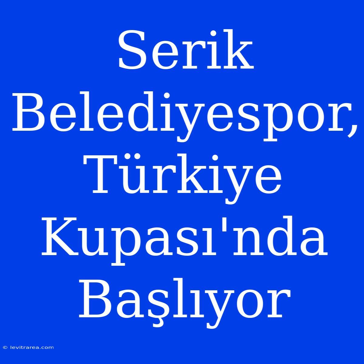 Serik Belediyespor, Türkiye Kupası'nda Başlıyor