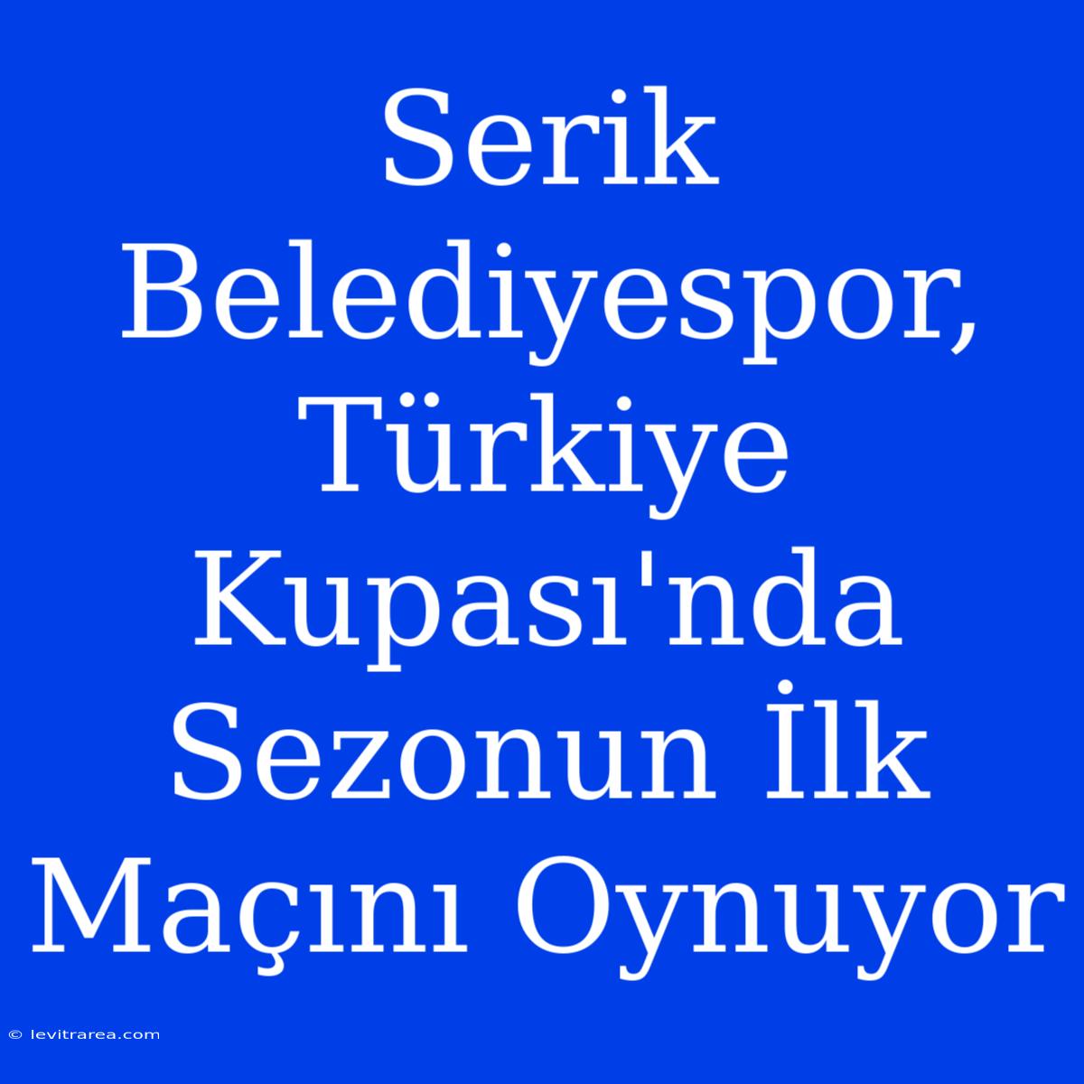 Serik Belediyespor, Türkiye Kupası'nda Sezonun İlk Maçını Oynuyor 