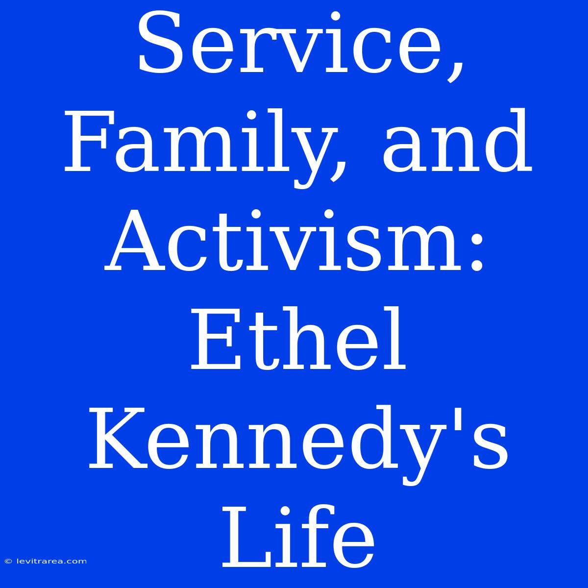 Service, Family, And Activism: Ethel Kennedy's Life