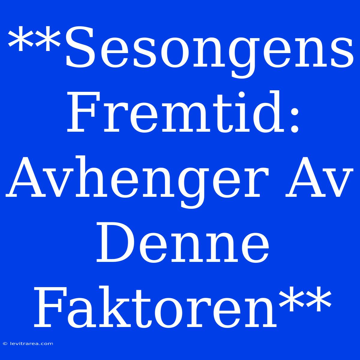 **Sesongens Fremtid: Avhenger Av Denne Faktoren**