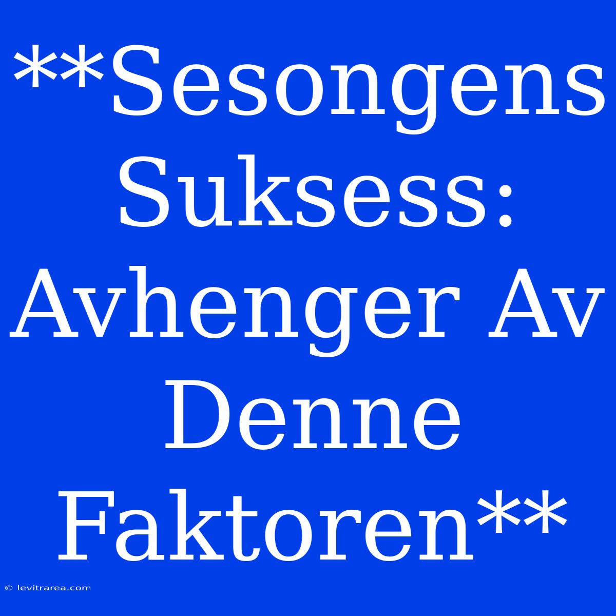 **Sesongens Suksess: Avhenger Av Denne Faktoren**