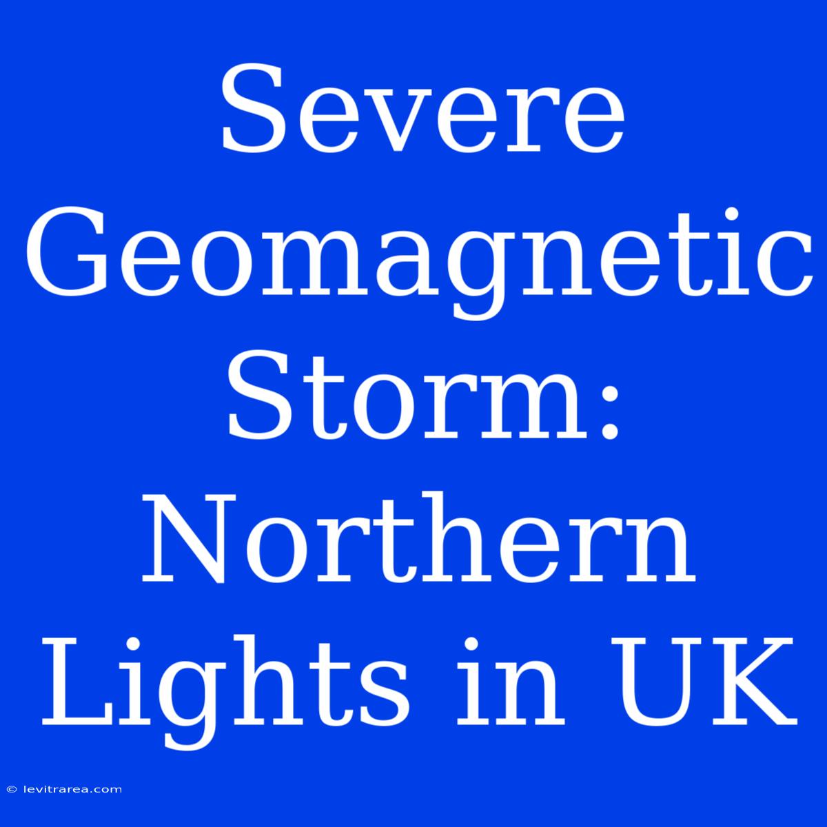 Severe Geomagnetic Storm: Northern Lights In UK