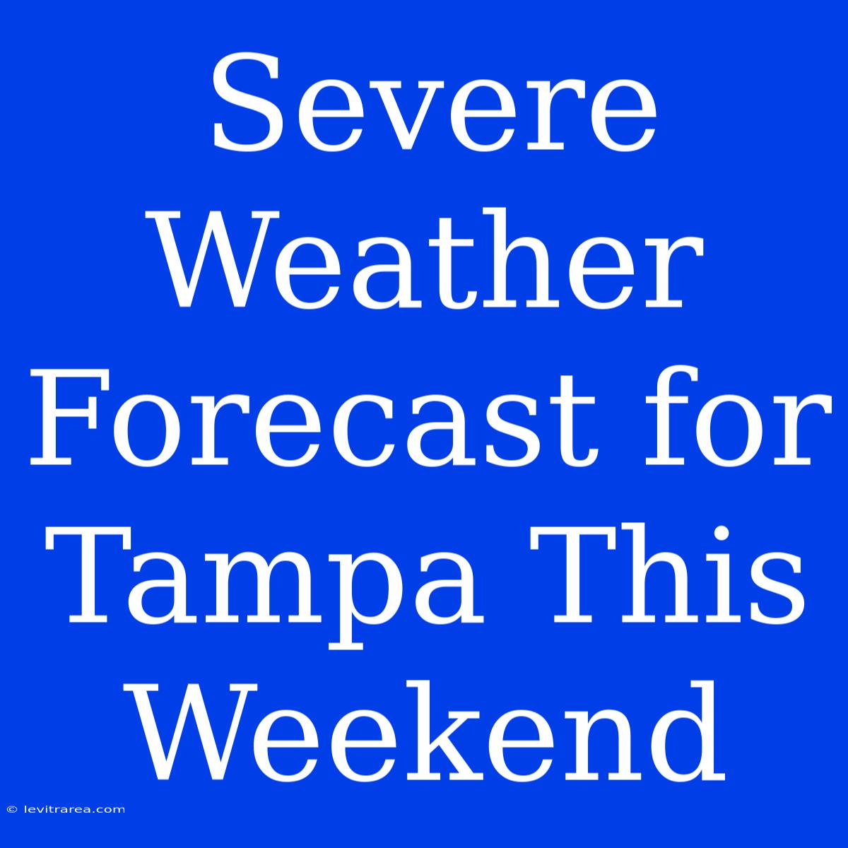 Severe Weather Forecast For Tampa This Weekend