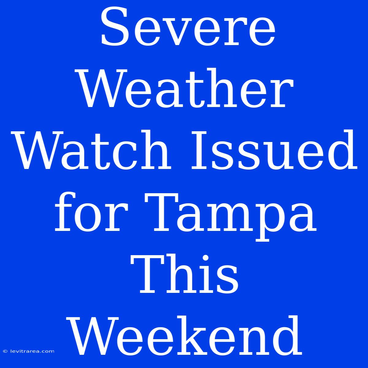 Severe Weather Watch Issued For Tampa This Weekend