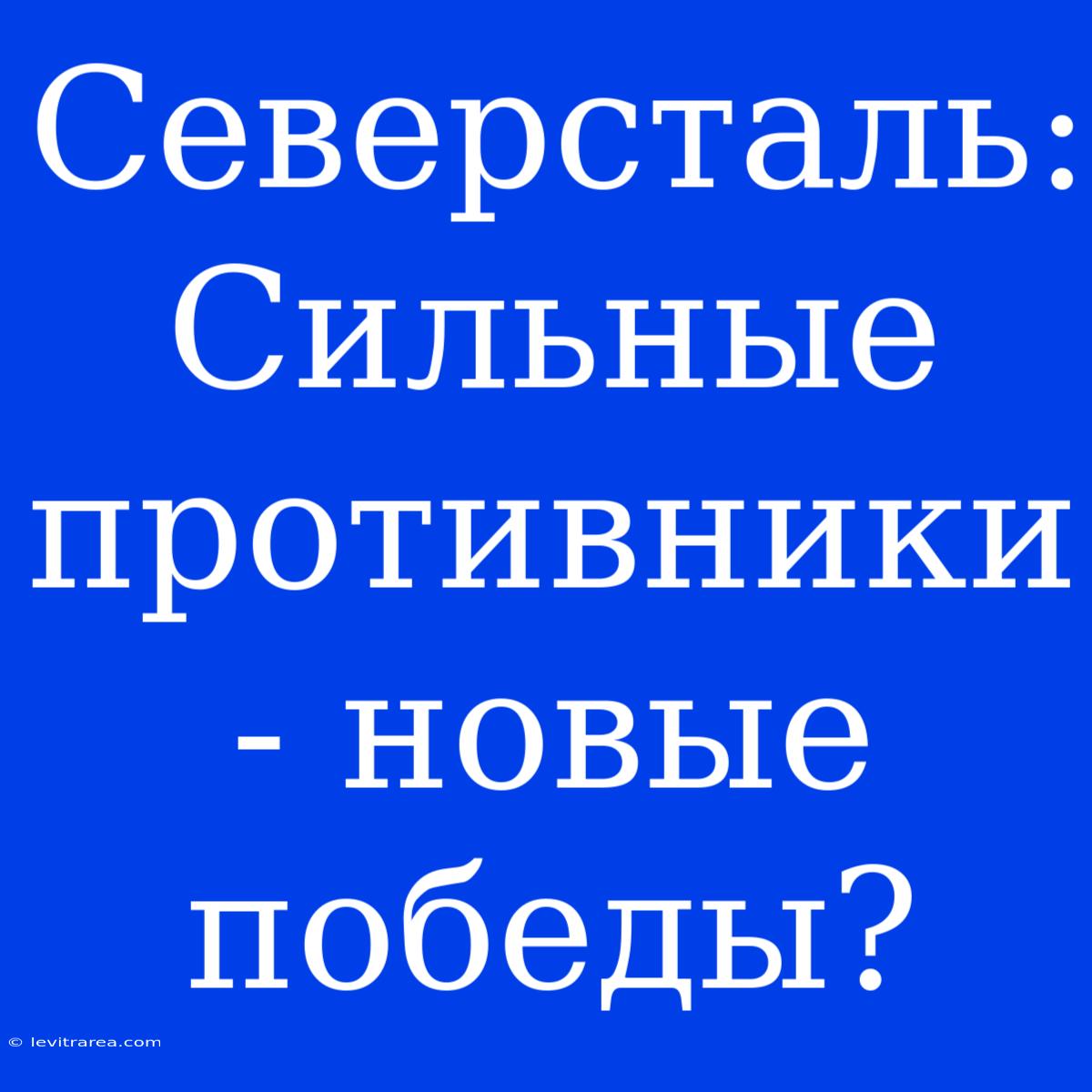 Северсталь: Сильные Противники - Новые Победы?