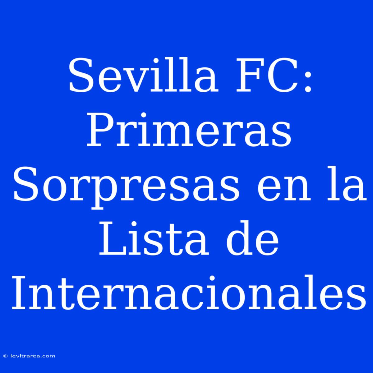 Sevilla FC: Primeras Sorpresas En La Lista De Internacionales