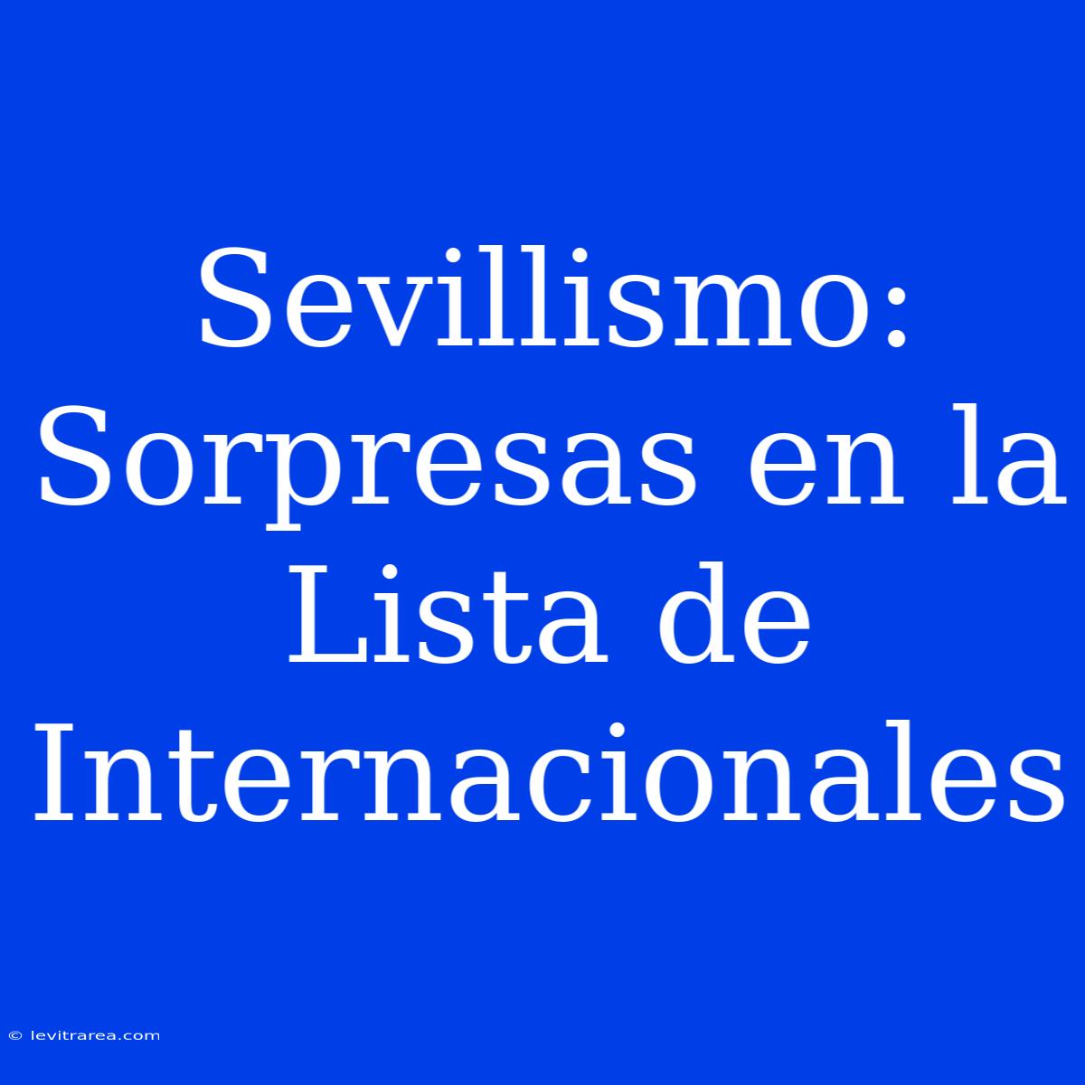 Sevillismo: Sorpresas En La Lista De Internacionales