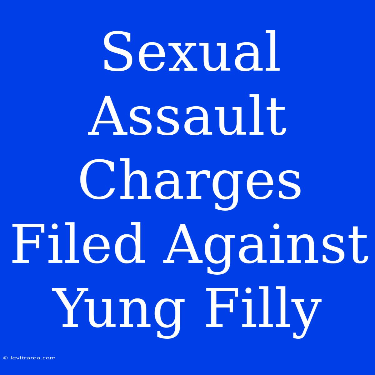 Sexual Assault Charges Filed Against Yung Filly