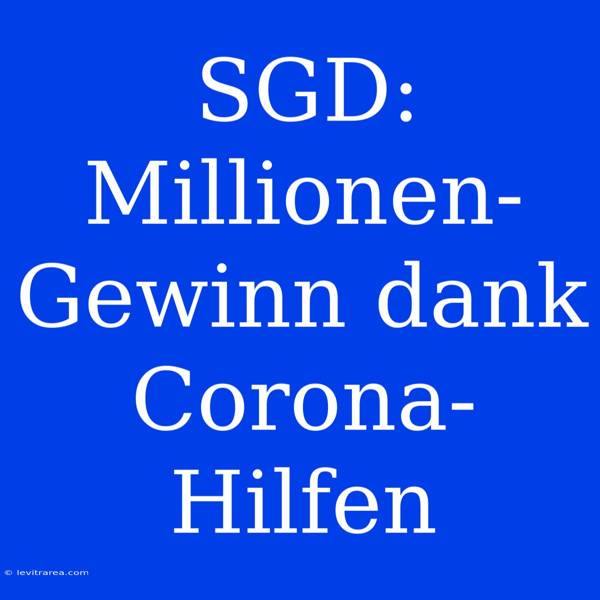 SGD: Millionen-Gewinn Dank Corona-Hilfen