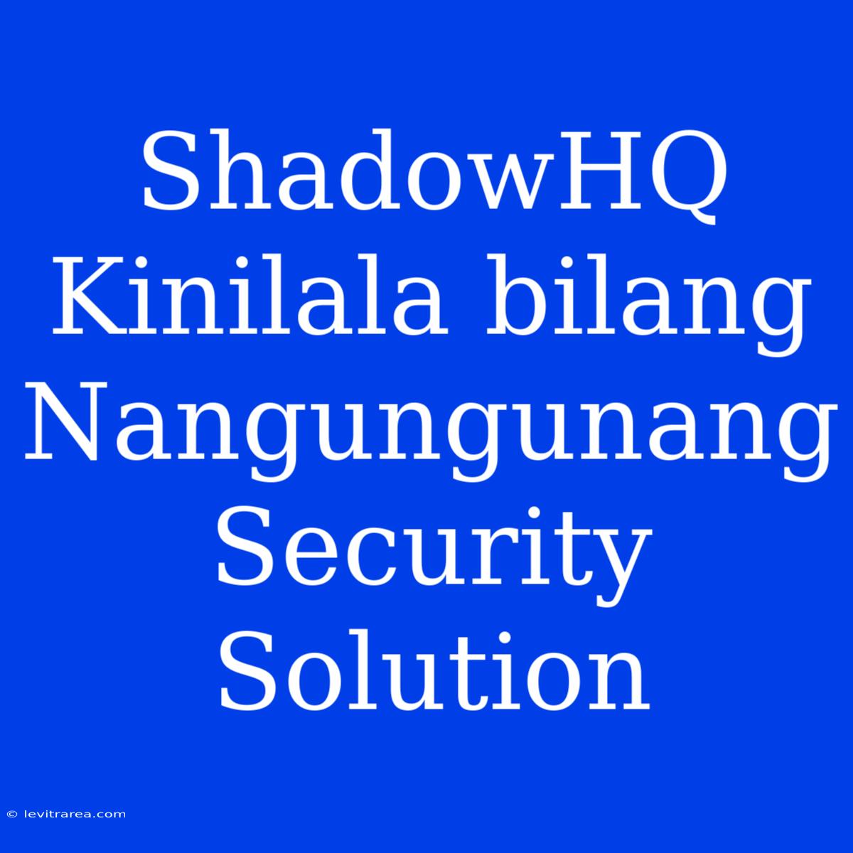 ShadowHQ Kinilala Bilang Nangungunang Security Solution