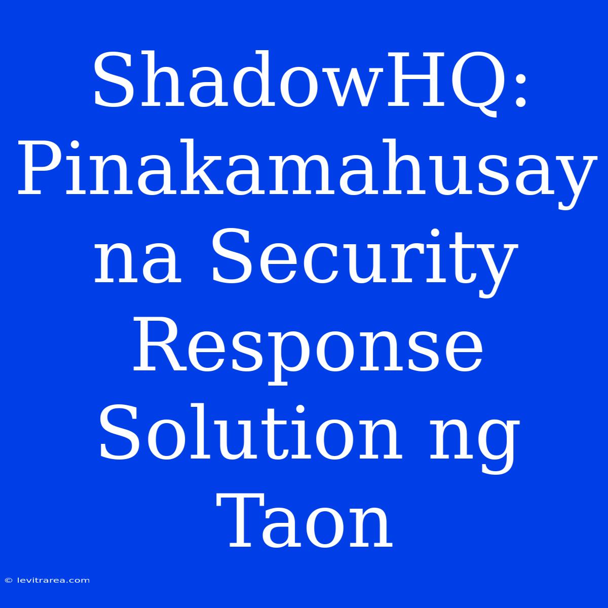 ShadowHQ: Pinakamahusay Na Security Response Solution Ng Taon