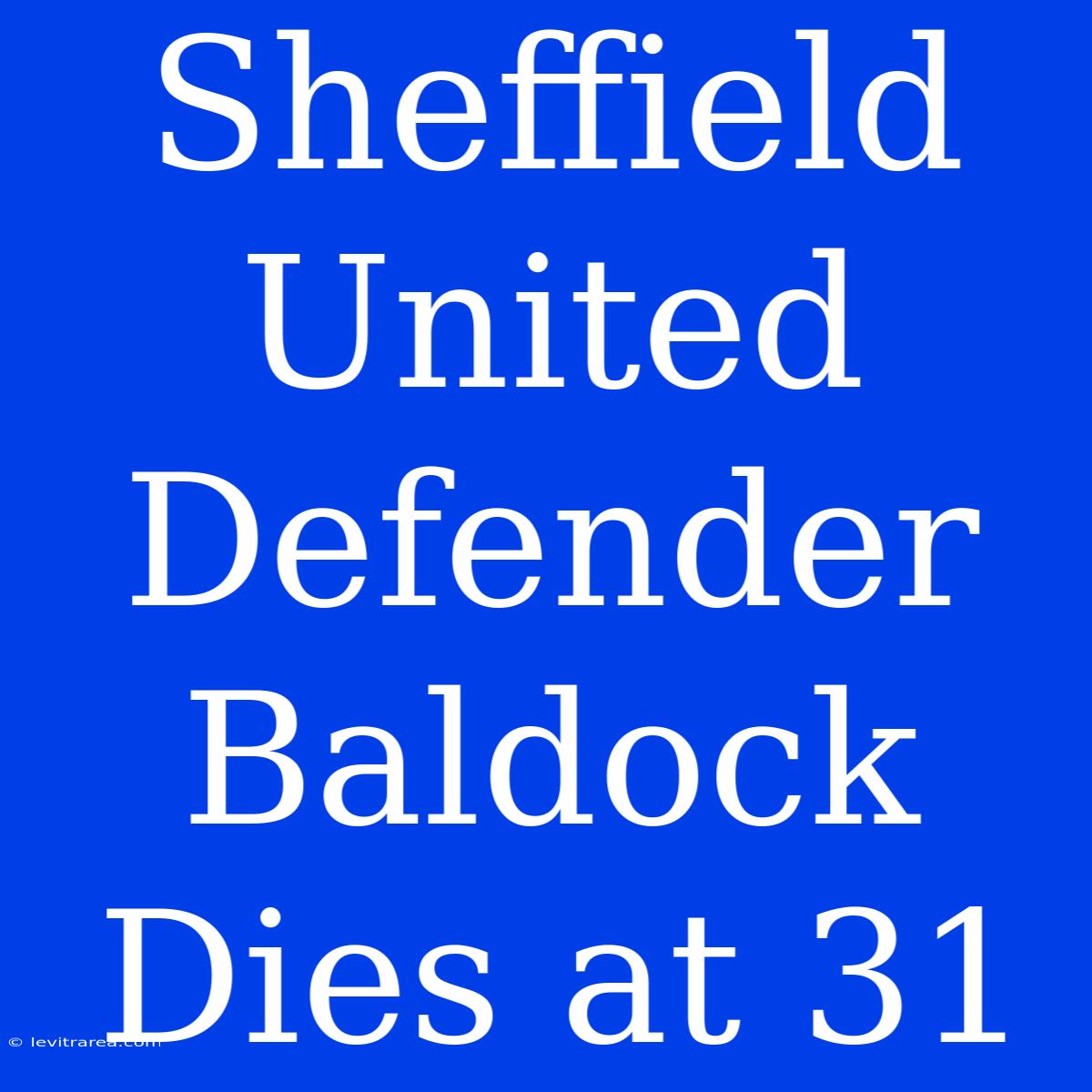 Sheffield United Defender Baldock Dies At 31 