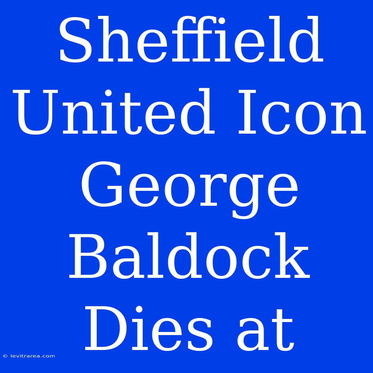 Sheffield United Icon George Baldock Dies At 