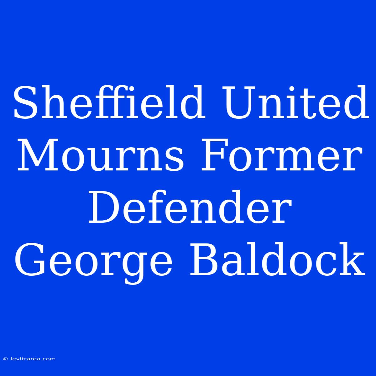 Sheffield United Mourns Former Defender George Baldock 