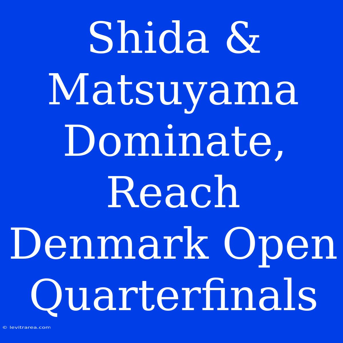 Shida & Matsuyama Dominate, Reach Denmark Open Quarterfinals