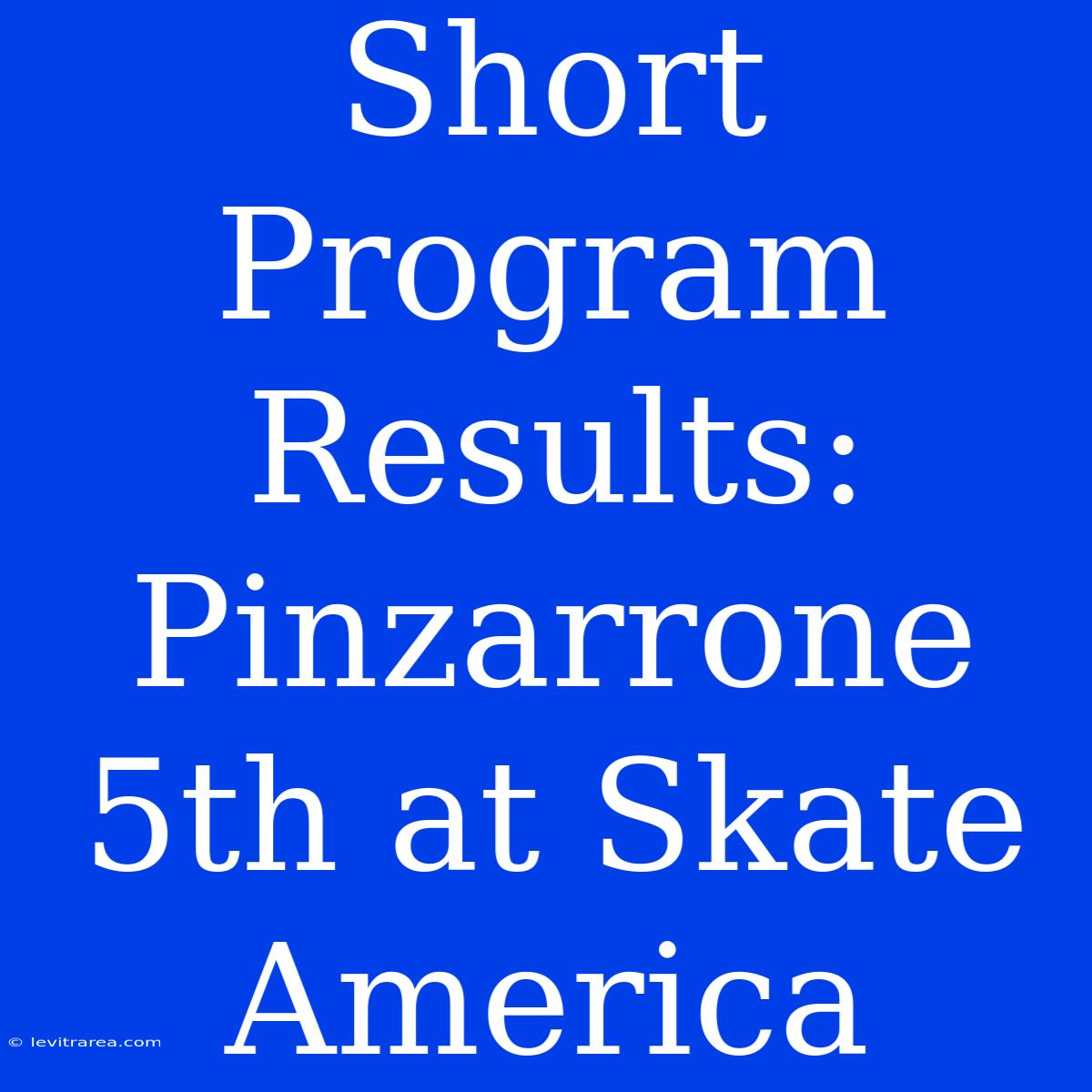 Short Program Results: Pinzarrone 5th At Skate America