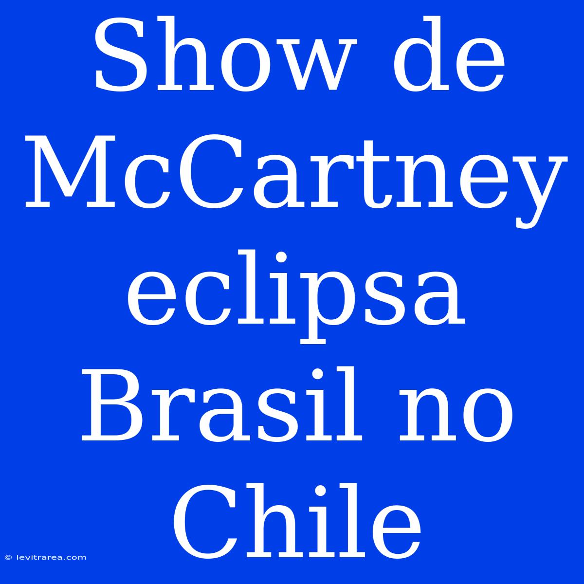 Show De McCartney Eclipsa Brasil No Chile