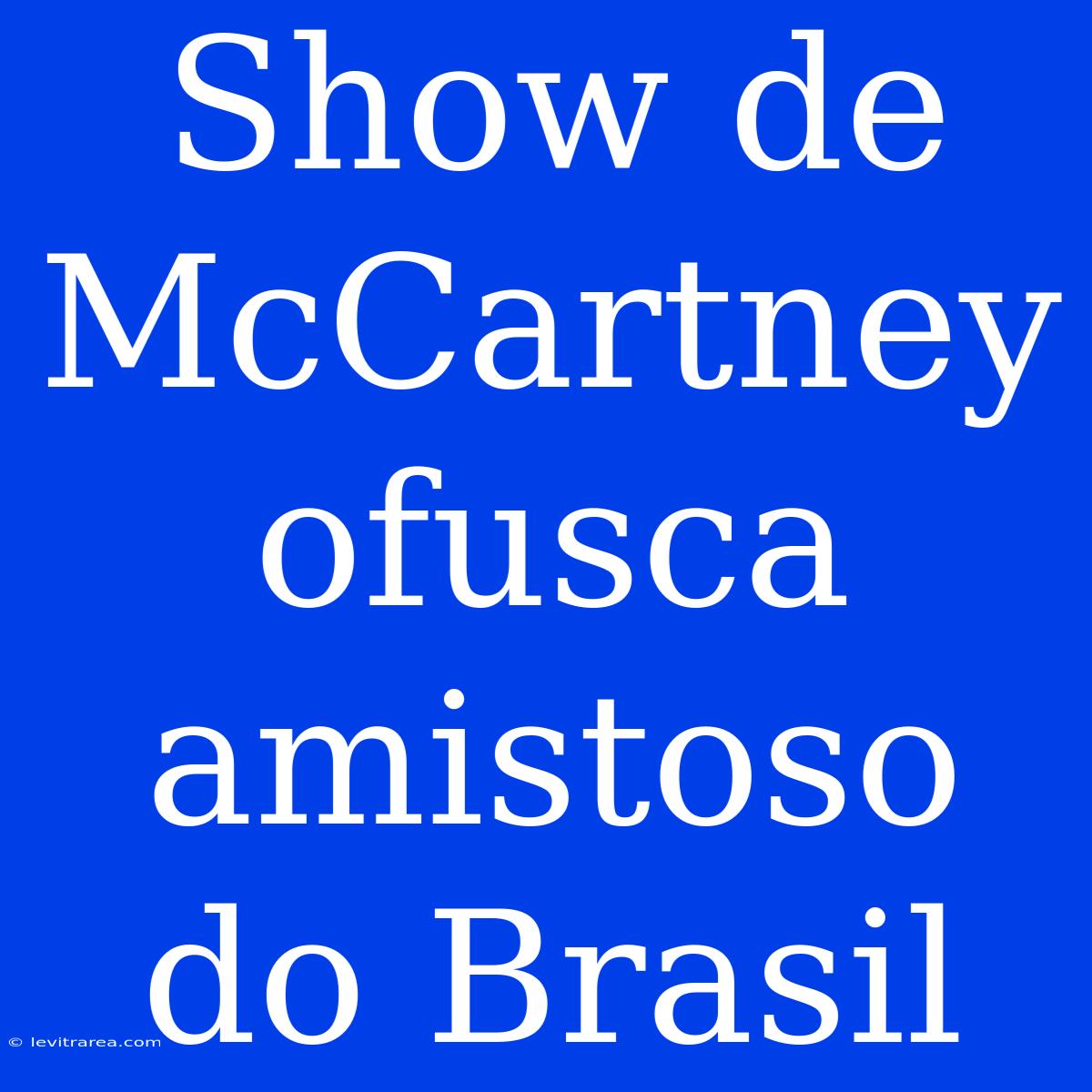 Show De McCartney Ofusca Amistoso Do Brasil