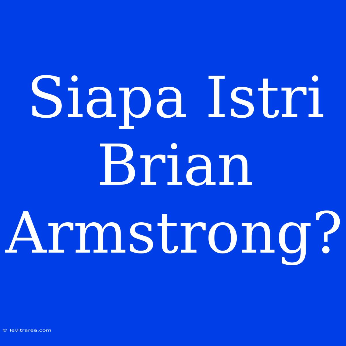 Siapa Istri Brian Armstrong?