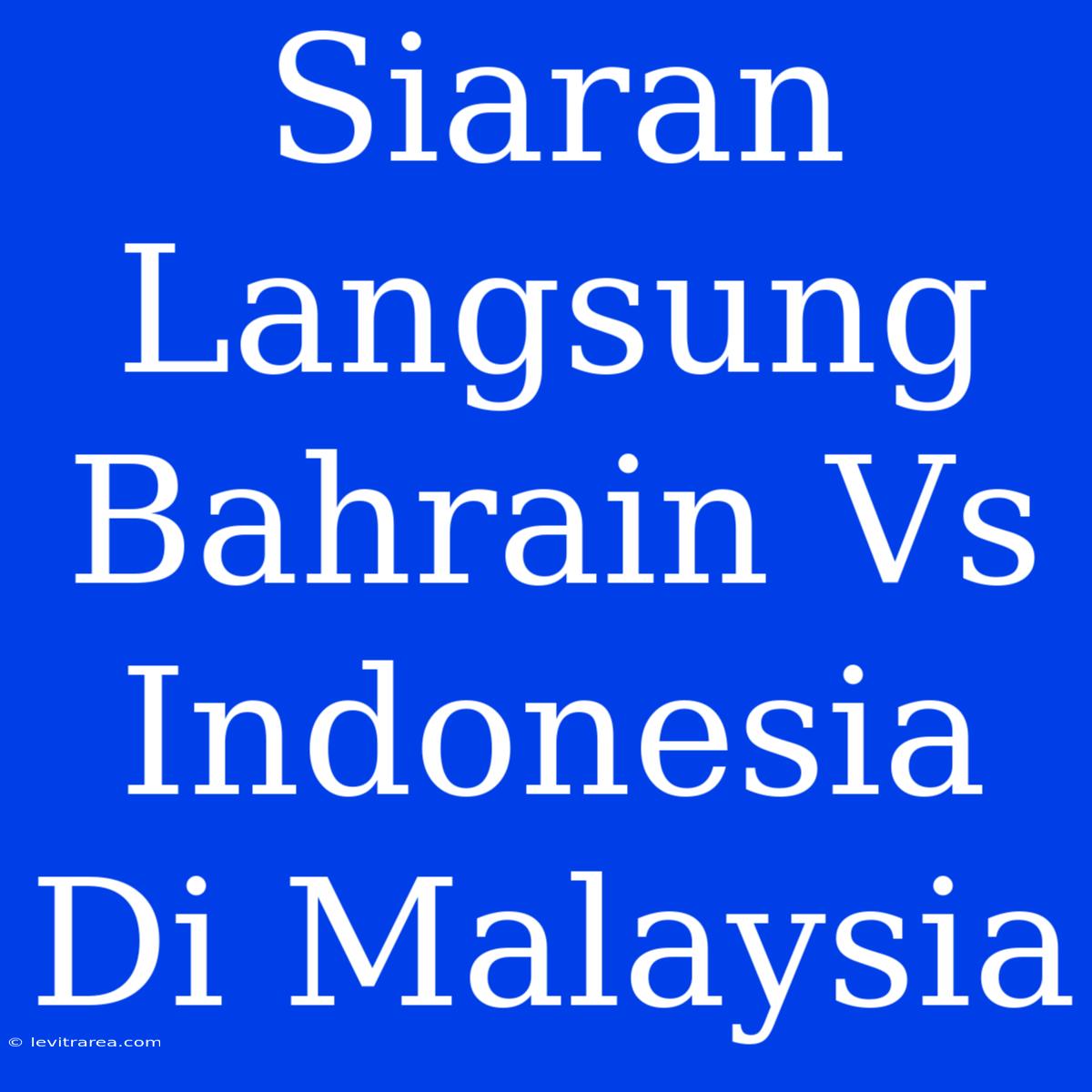 Siaran Langsung Bahrain Vs Indonesia Di Malaysia