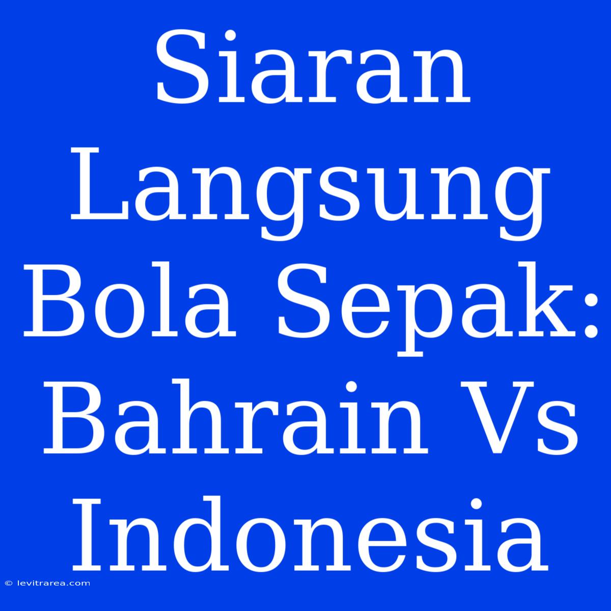 Siaran Langsung Bola Sepak: Bahrain Vs Indonesia