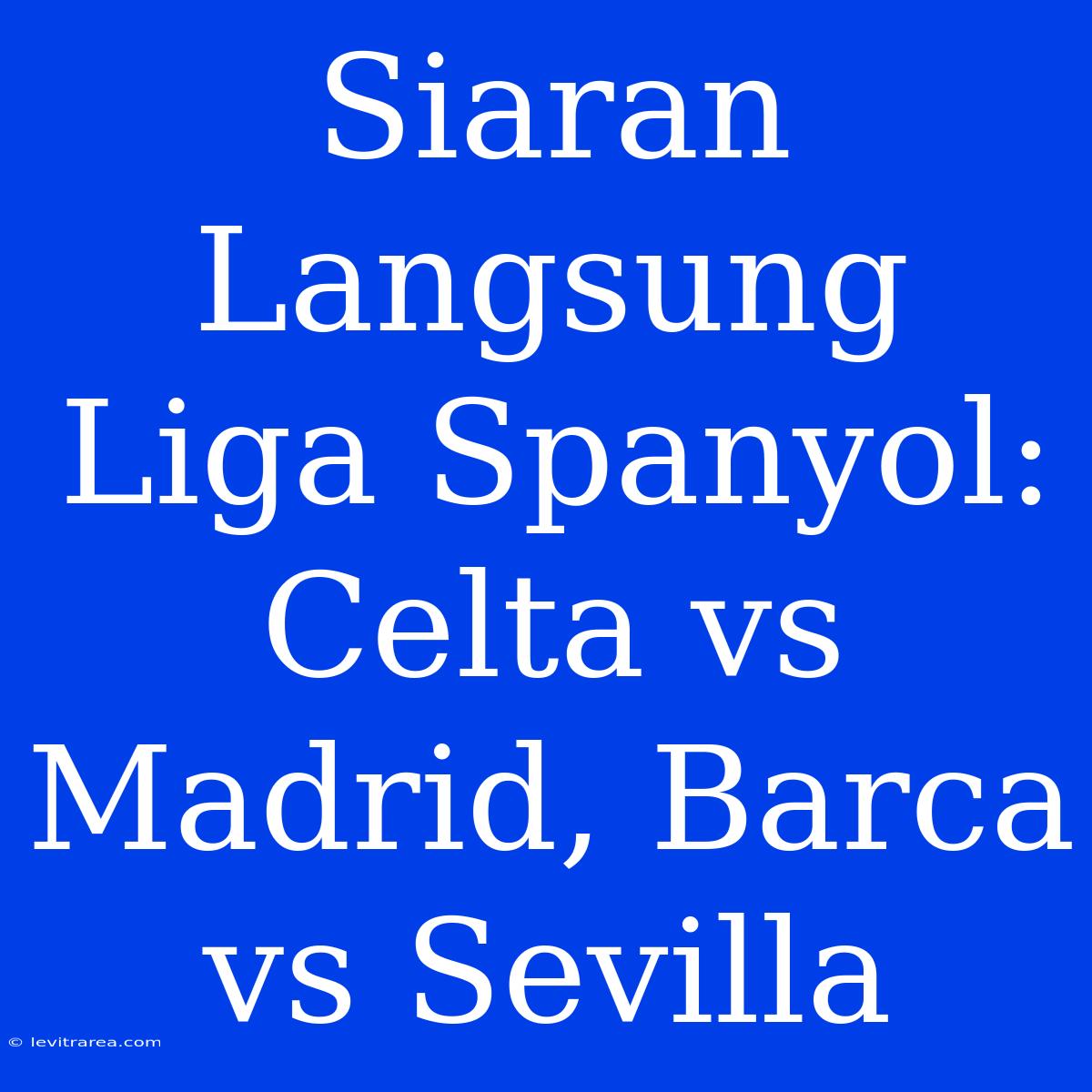 Siaran Langsung Liga Spanyol: Celta Vs Madrid, Barca Vs Sevilla