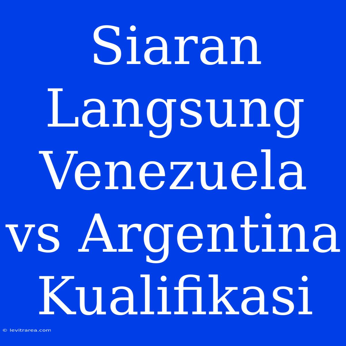 Siaran Langsung Venezuela Vs Argentina Kualifikasi