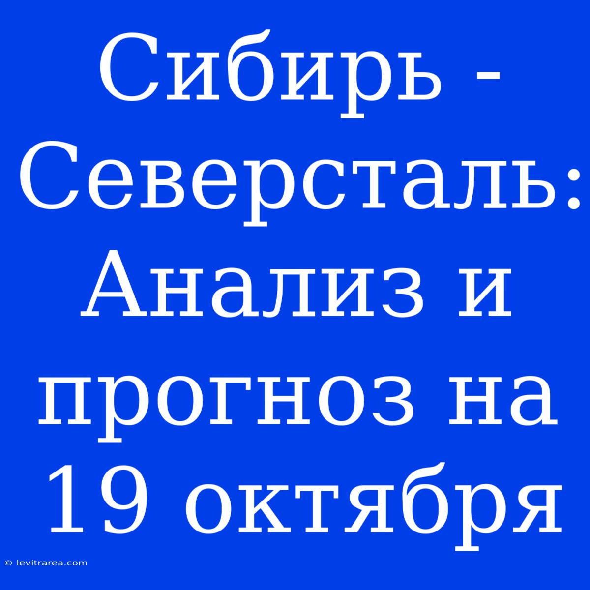 Сибирь - Северсталь: Анализ И Прогноз На 19 Октября