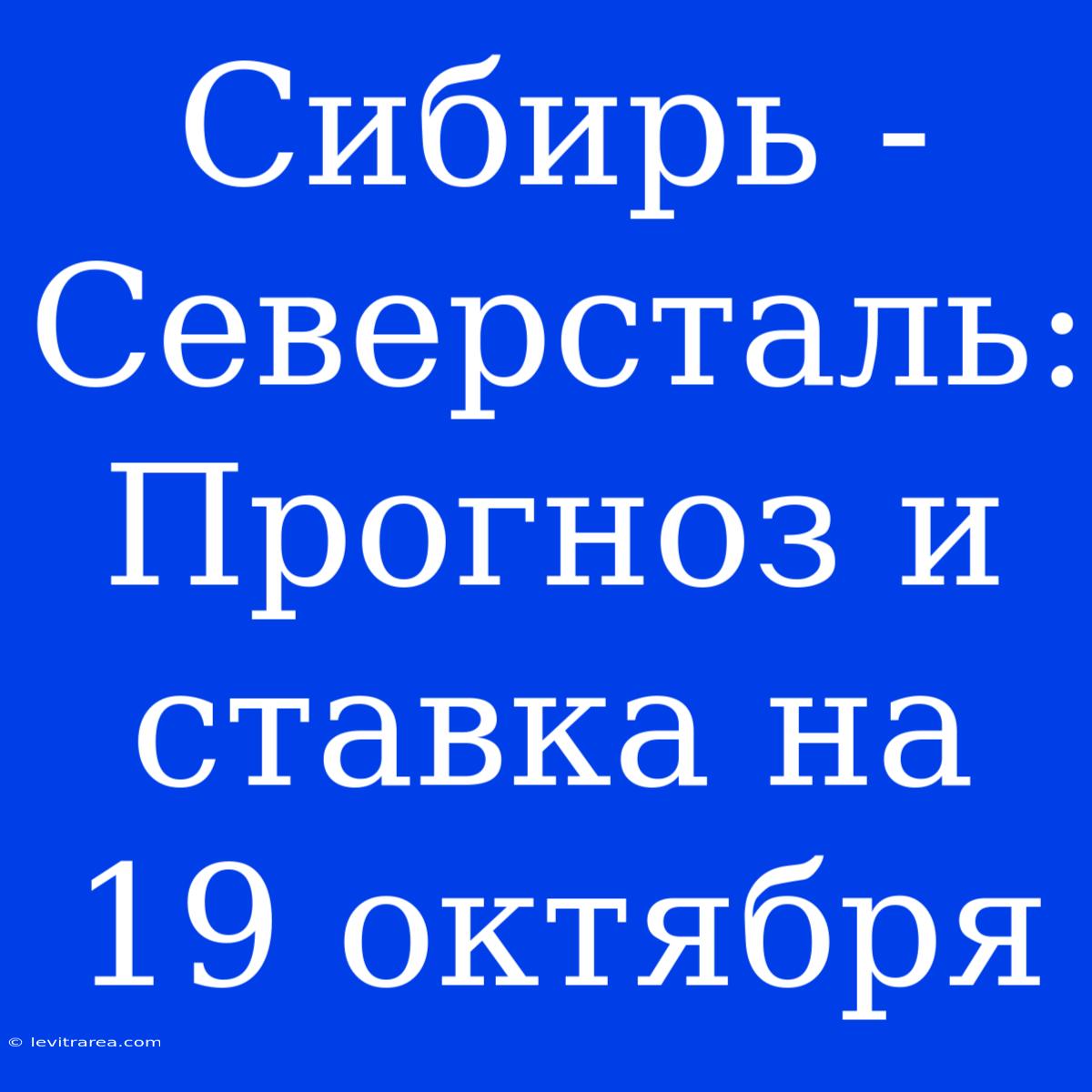 Сибирь - Северсталь: Прогноз И Ставка На 19 Октября