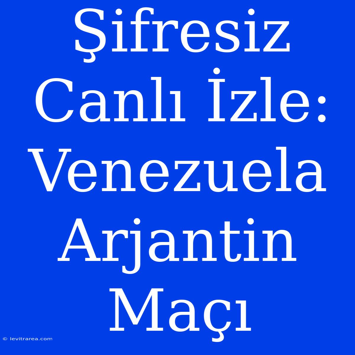 Şifresiz Canlı İzle: Venezuela Arjantin Maçı