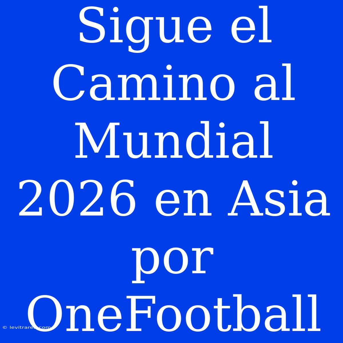 Sigue El Camino Al Mundial 2026 En Asia Por OneFootball