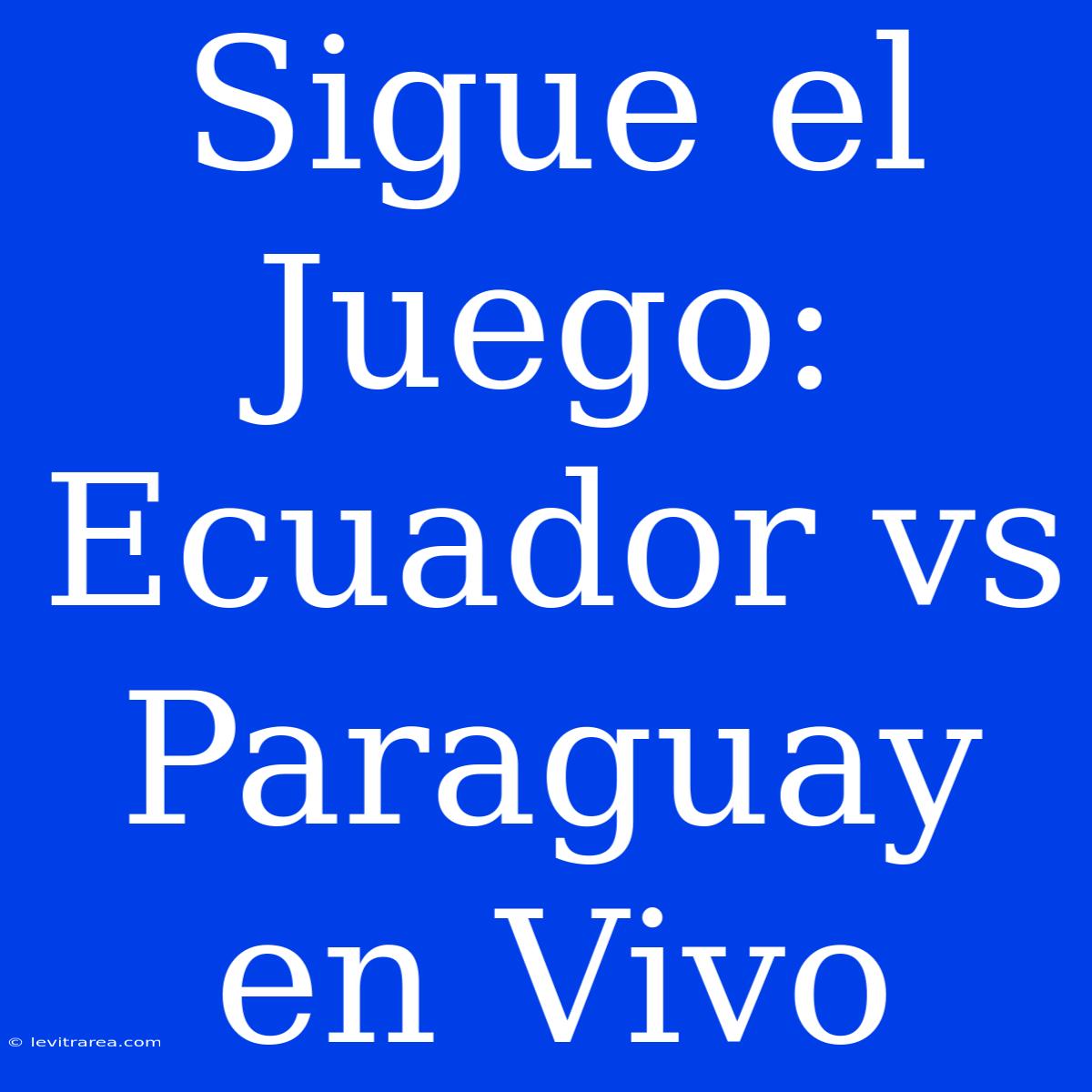 Sigue El Juego: Ecuador Vs Paraguay En Vivo