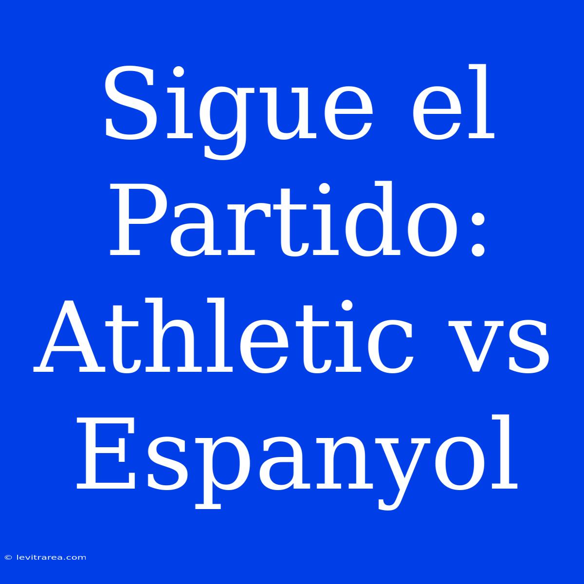 Sigue El Partido: Athletic Vs Espanyol