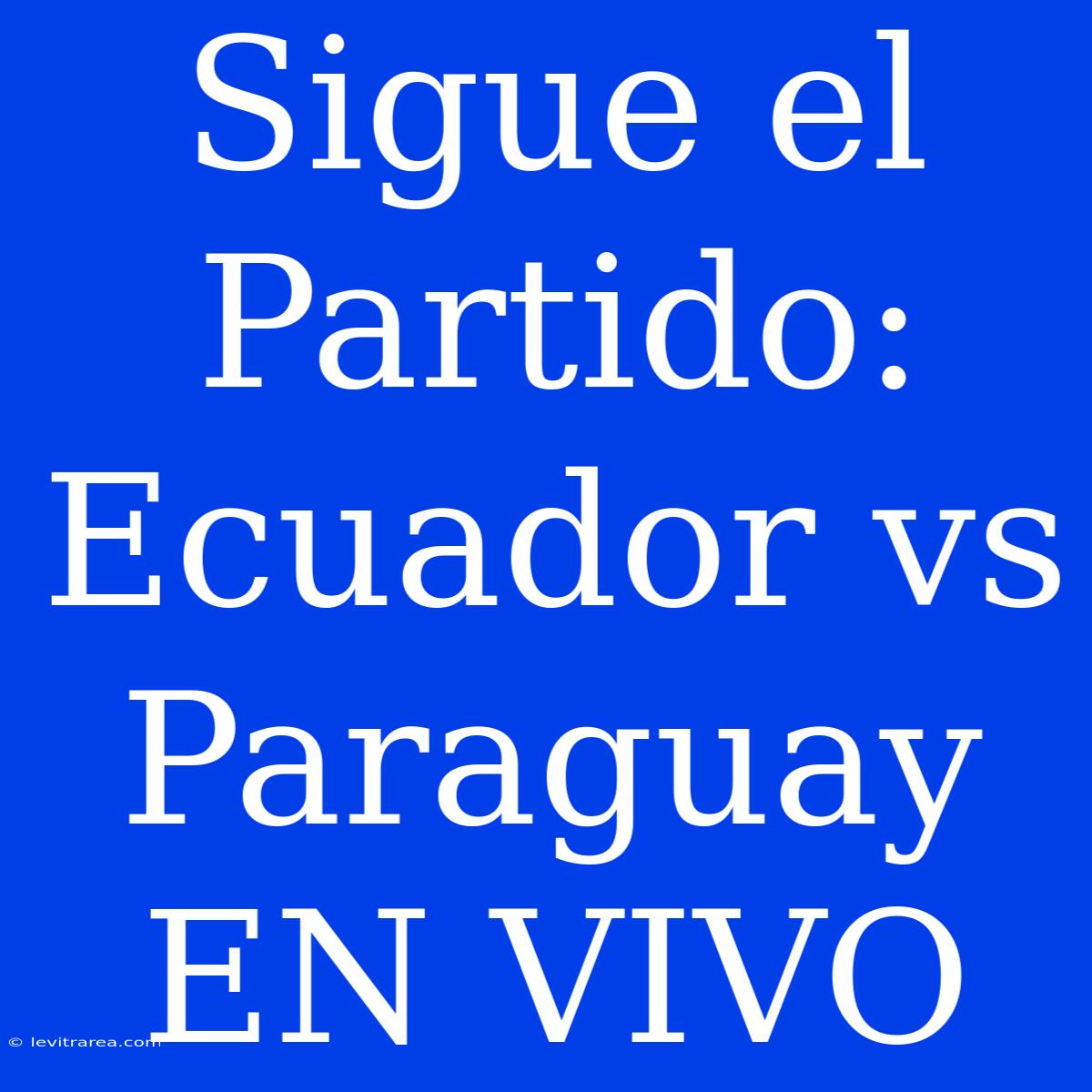 Sigue El Partido: Ecuador Vs Paraguay EN VIVO