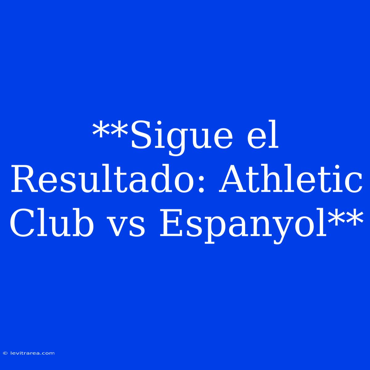 **Sigue El Resultado: Athletic Club Vs Espanyol**