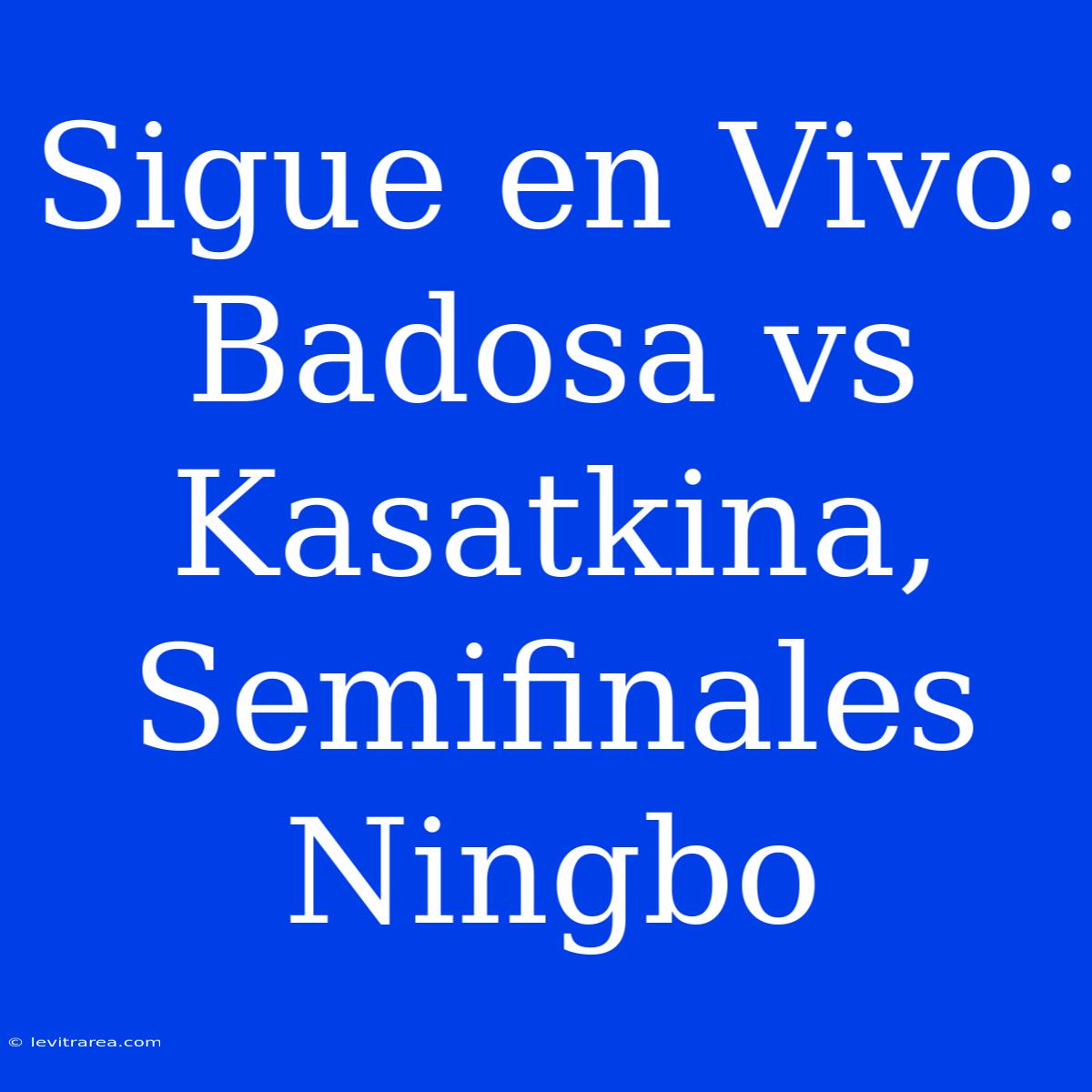 Sigue En Vivo: Badosa Vs Kasatkina, Semifinales Ningbo