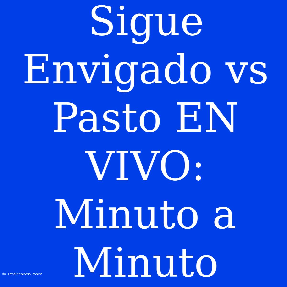 Sigue Envigado Vs Pasto EN VIVO: Minuto A Minuto