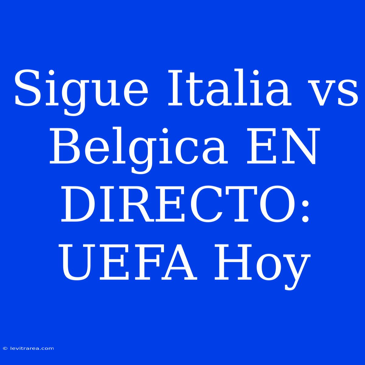 Sigue Italia Vs Belgica EN DIRECTO: UEFA Hoy