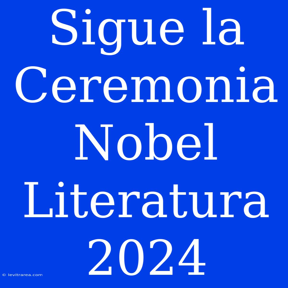 Sigue La Ceremonia Nobel Literatura 2024